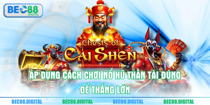 Áp dụng cách chơi nổ hũ thần tài đúng để thắng lớn 