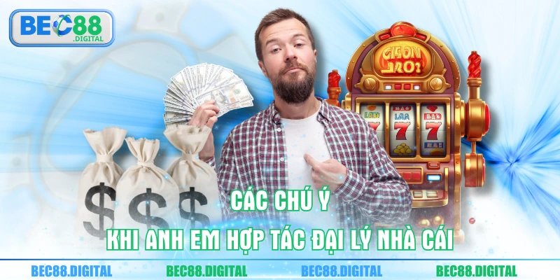 Các chú ý khi anh em hợp tác đại lý nhà cái