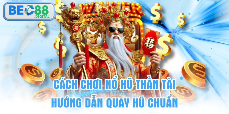 Cách Chơi Nổ Hũ Thần Tài | Hướng Dẫn Quay Hũ Chuẩn