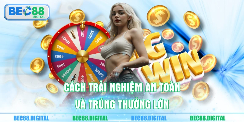 Cách trải nghiệm an toàn và trúng thưởng lớn 