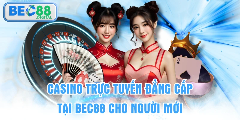 Casino Trực Tuyến Đẳng Cấp Tại BEC88 Cho Người Mới