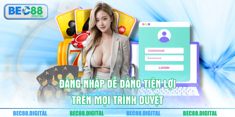 Đăng nhập dễ dàng tiện lợi trên mọi trình duyệt