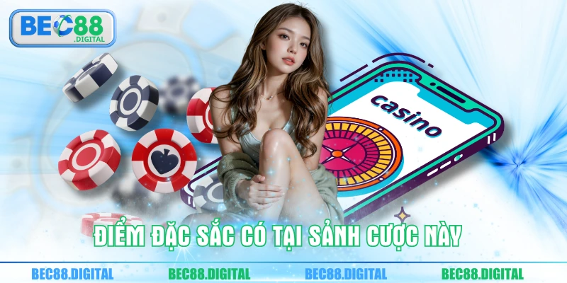 Điểm đặc sắc có tại sảnh cược này