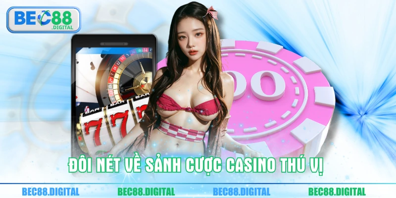 Đôi nét về sảnh cược casino thú vị