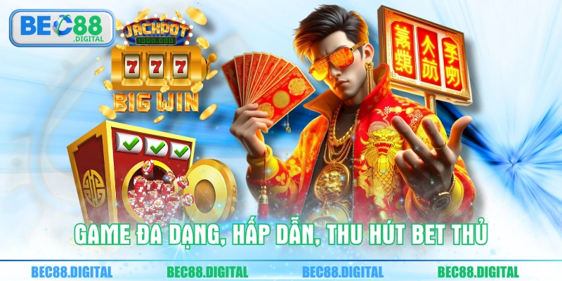 Game đa dạng, hấp dẫn, thu hút bet thủ
