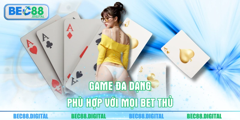 Game đa dạng phù hợp với mọi bet thủ
