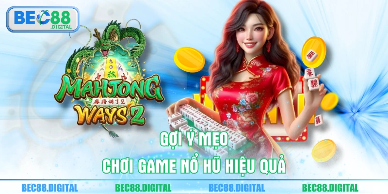 Gợi ý mẹo chơi game nổ hũ hiệu quả