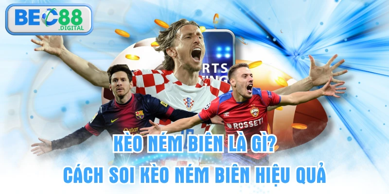 Kèo Ném Biên Là Gì? Cách Soi Kèo Ném Biên Hiệu Quả