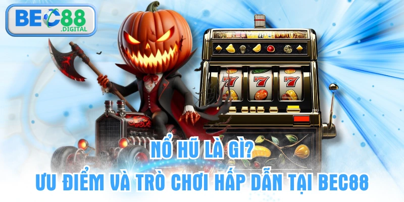 Nổ Hũ Là Gì? Ưu Điểm Và Trò Chơi Hấp Dẫn Tại BEC88