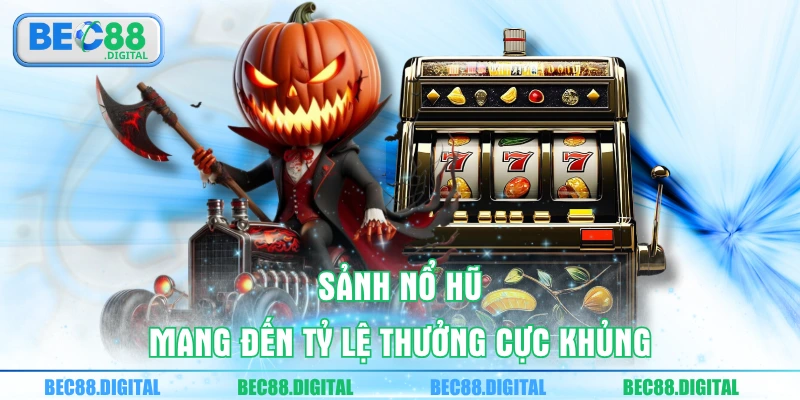 Sảnh nổ hũ mang đến tỷ lệ thưởng cực khủng