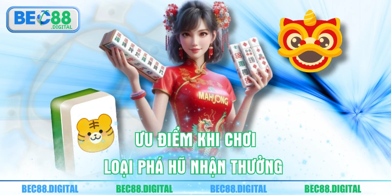 Ưu điểm khi chơi loại phá hũ nhận thưởng 