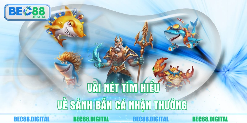 Vài nét tìm hiểu về sảnh bắn cá nhận thưởng 